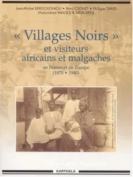 Villages Noirs Et Autres Visiteurs Africains Et Malgaches En France Et En Europe (1870-1940)