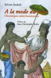 A la mode du pays - Chroniques saint-louisiennes d'Antoine François Feuiltaine, Saint-Louis du Sénégal 1788-1835