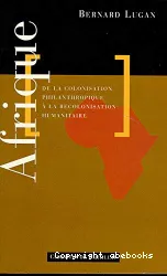Afrique, de la colonisation philanthropique à la recolonisation humanitaire